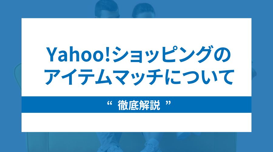 【初心者必見】Yahoo!ショッピングのアイテムマッチについて徹底解説