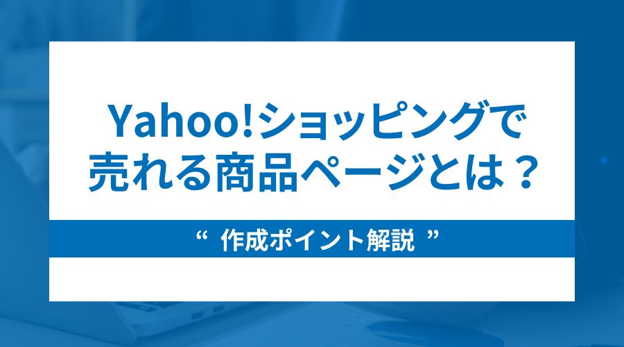 Yahoo!ショッピングで売れる商品ページとは？作成ポイント解説