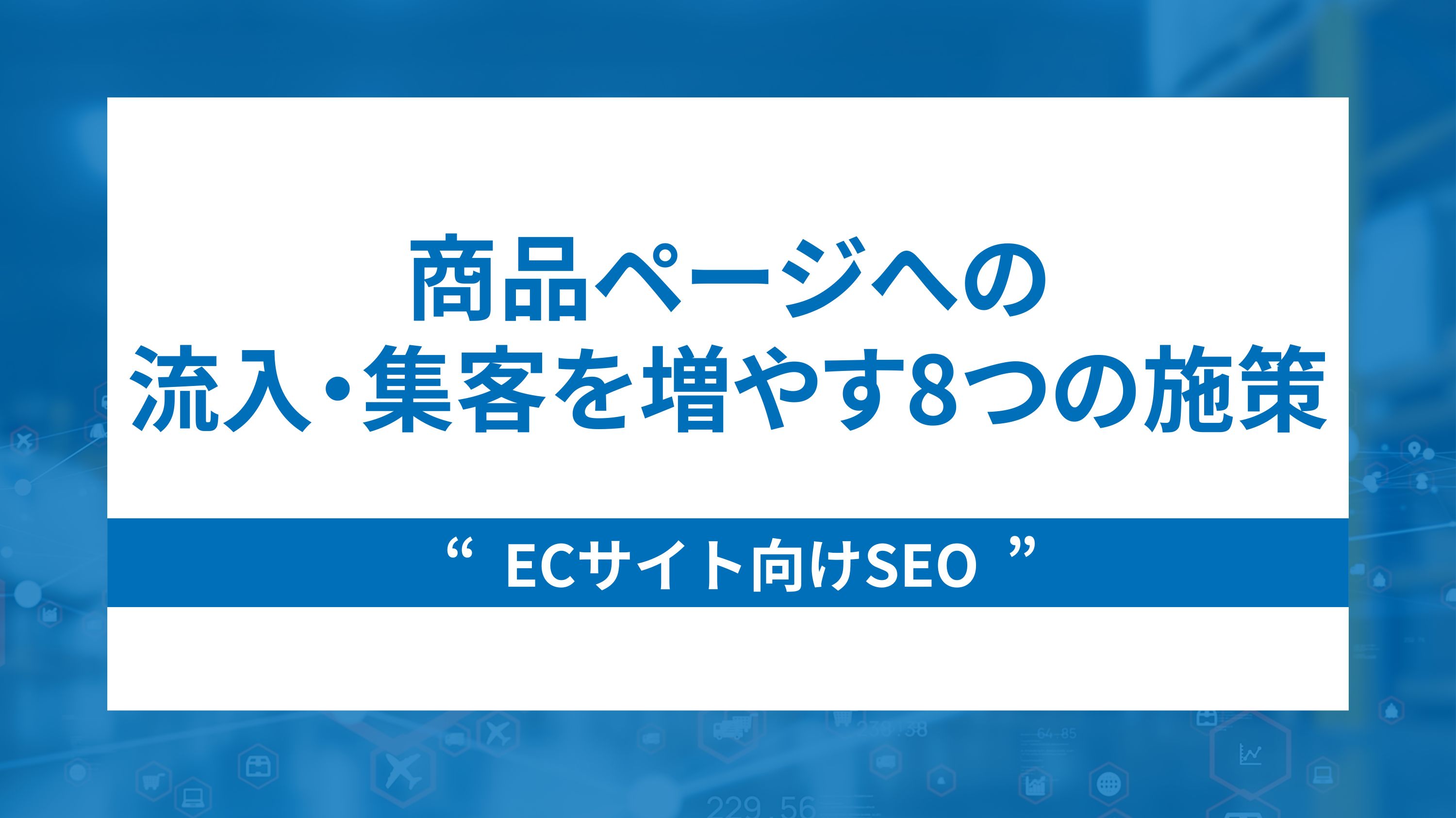 ECサイト向けSEO｜商品ページへの流入・集客を増やす8つの施策