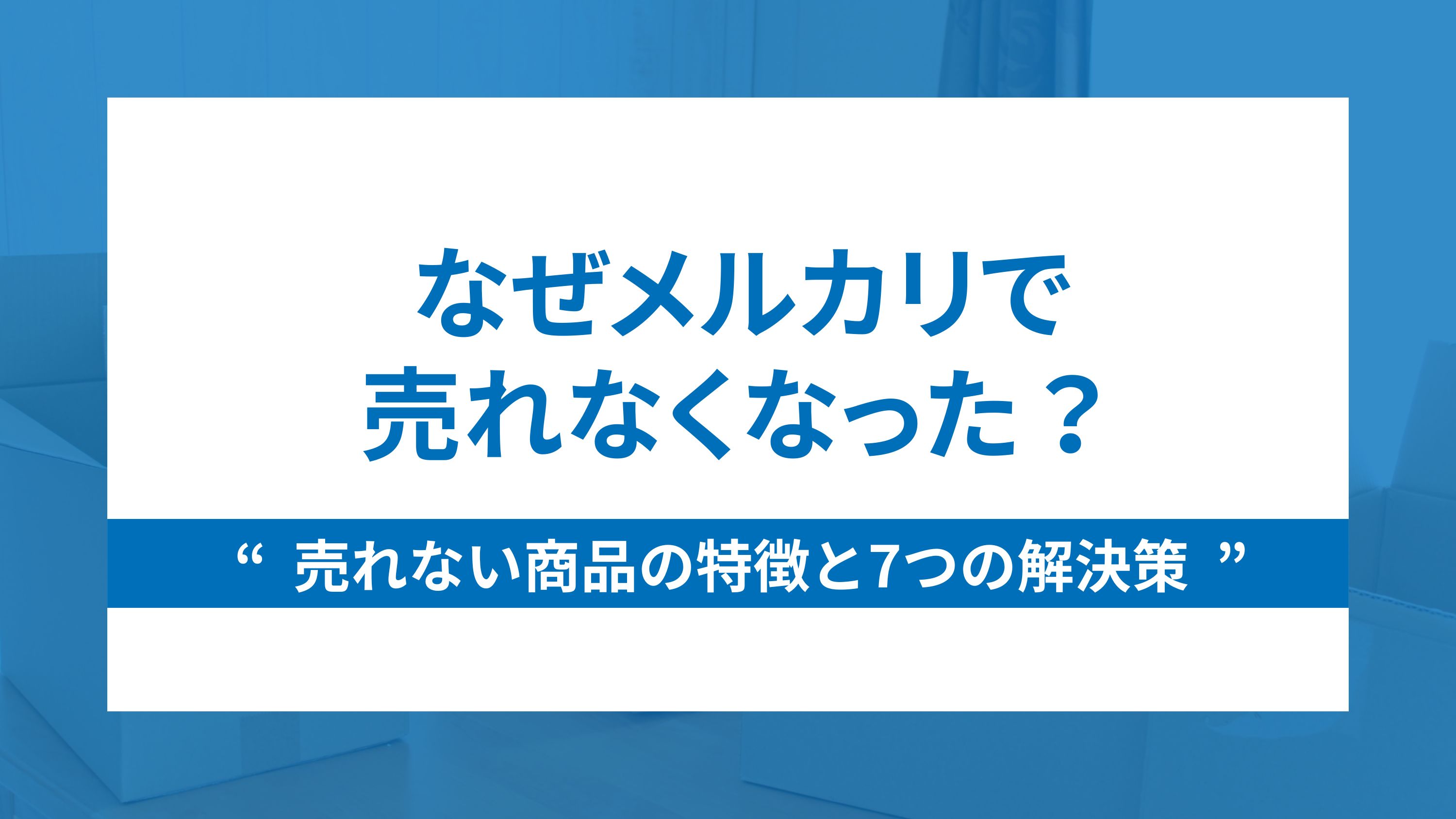 なぜメルカリで売れなくなった？売れない商品の特徴と7つの解決策