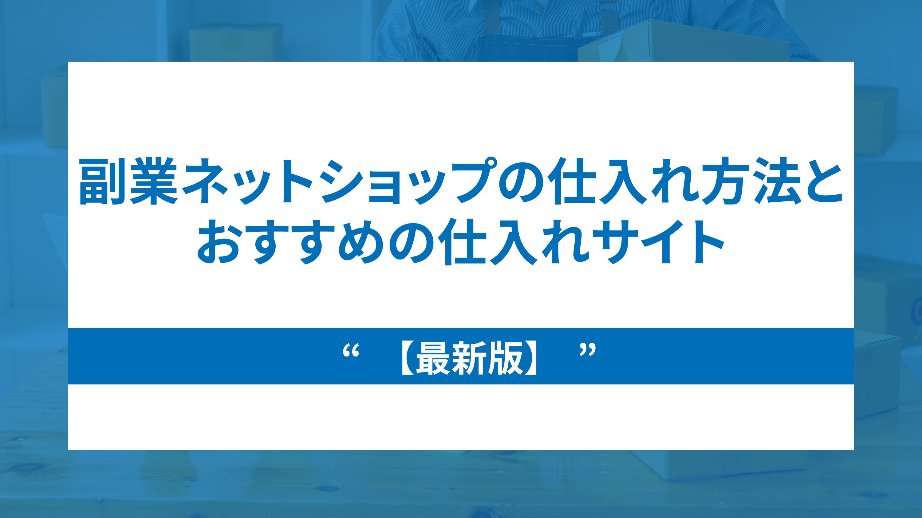 【最新版】副業ネットショップの仕入れ方法とおすすめの仕入れサイト