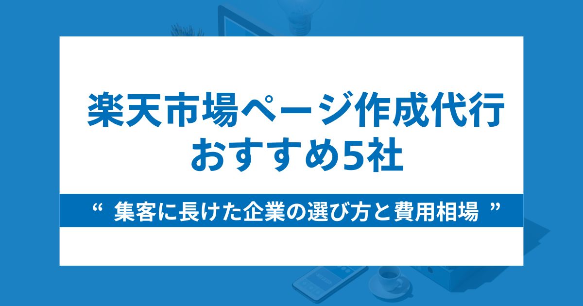 楽天市場ページ作成代行5社｜集客に長けた企業の選び方と費用相場