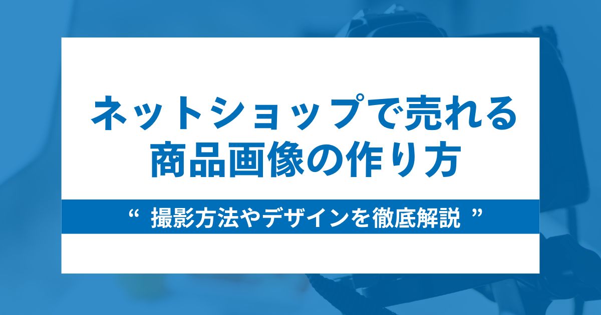 ネットショップで売れる商品画像の作り方・撮影方法・デザインを解説