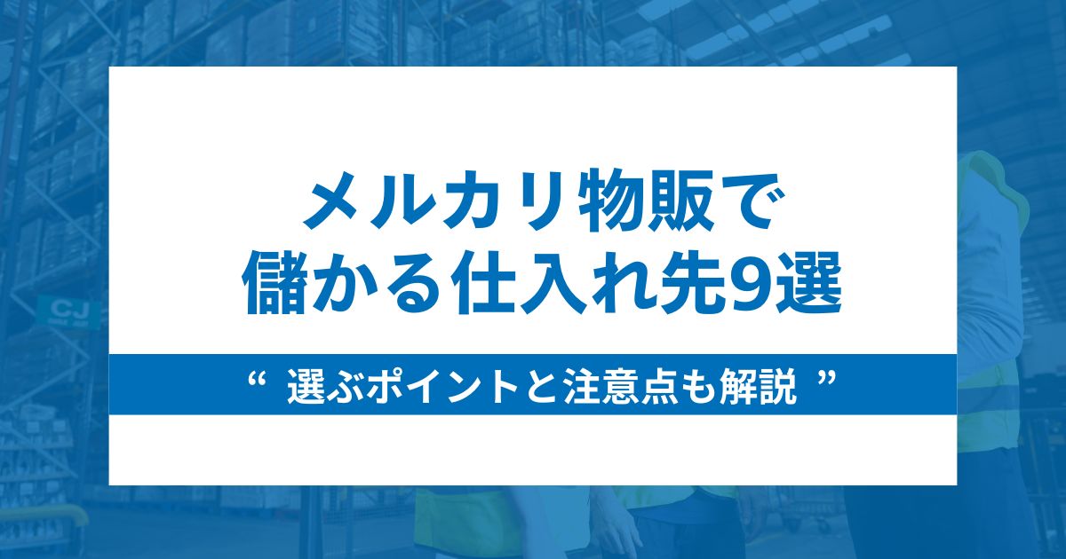 メルカリ物販で儲かる仕入れ先9選と選ぶポイント・注意点を解説