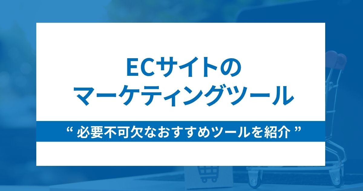 ECサイトに必要不可欠なおすすめマーケティングツール16選