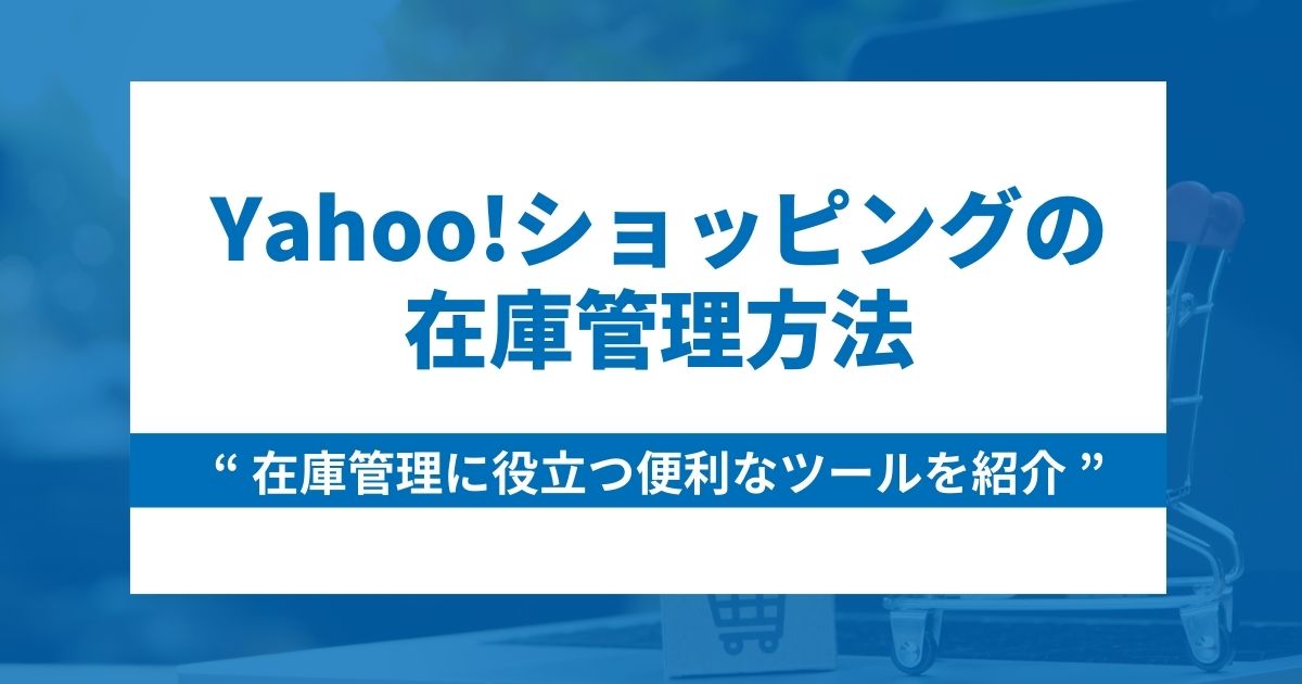 Yahoo!ショッピングでの在庫管理方法と便利なツール7つを紹介