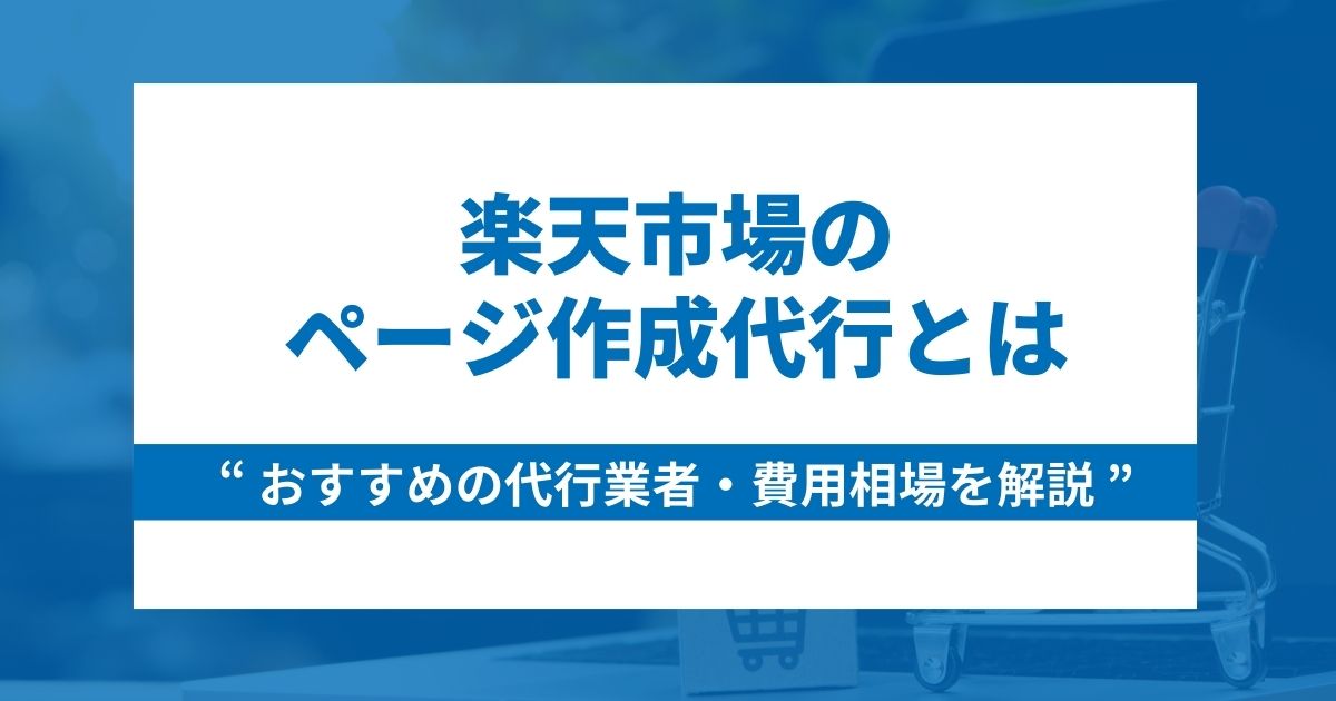 楽天市場ページ作成代行とは？おすすめの会社10選と費用相場を解説