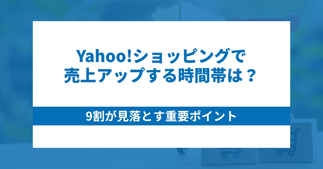 Yahoo!ショッピングで売上アップする時間帯は？9割が見落とす重要ポイント