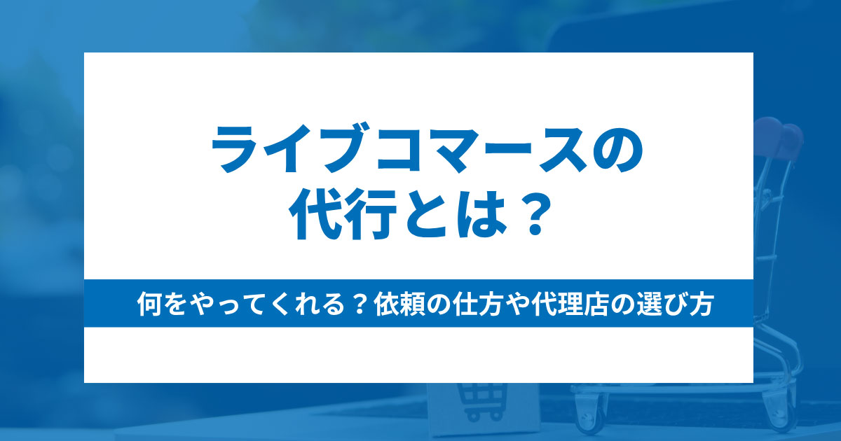 ライブコマースの代行とは？依頼の仕方や代理店の選び方